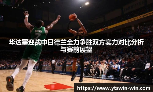 华达塞迎战中日德兰全力争胜双方实力对比分析与赛前展望